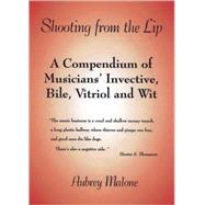 Shooting from the Lip : A Compendium of Musicians' Invective, Bile, Vitriol and Wit