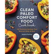 Clean Paleo Comfort Food Cookbook 100 Delicious Recipes That Nourish Body & Soul