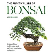 Practical Art of Bonsai Establishing, cultivating and refining your living collection