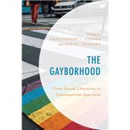 The Gayborhood From Sexual Liberation to Cosmopolitan Spectacle