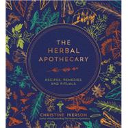 The Herbal Apothecary Recipes, Remedies and Rituals