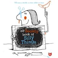 My Beastly Book of Silly Things 150 Ways to Doodle, Scribble, Color and Draw