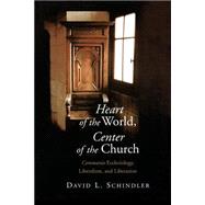 Heart of the World, Center of the Church : Communio Ecclesiology, Liberalism, and Liberation