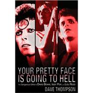 Your Pretty Face Is Going to Hell The Dangerous Glitter of David Bowie, Iggy Pop and Lou Reed