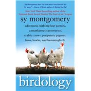 Birdology Adventures with Hip Hop Parrots, Cantankerous Cassowaries, Crabby Crows, Peripatetic Pigeons, Hens, Hawks, and Hummingbirds