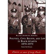 Politics, Civil Rights, and Law in Black Atlanta 1870-1970