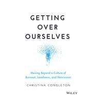 Getting Over Ourselves Moving Beyond an Age of Burnout, Loneliness, and Narcissism