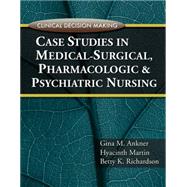 Clinical Decision Making Case Studies in Medical-Surgical, Pharmacologic, and Psychiatric Nursing