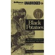 Black Potatoes: The Story of the Great Irish Famine, 1845-1850: Library Edition