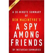 A 30-Minute Summary of Ben Macintyre's A Spy Among Friends