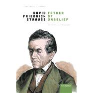 David Friedrich Strauß, Father of Unbelief An Intellectual Biography