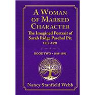 A Woman of Marked Character The Imagined Portrait of Sarah Ridge Paschal Pix 1812-1891, Book Two 1848-1891