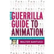 The Guerrilla Guide to Animation Making Animated Films Outside the Mainstream