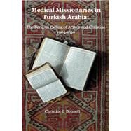 Medical Missionaries in Turkish Arabia The Perilous Calling of Arthur and Christine, 1904-1916