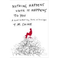 Nothing Happens until It Happens to You : A Novel Without Pay, Perks, or Privileges