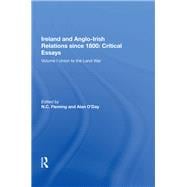 Ireland and Anglo-Irish Relations since 1800: Critical Essays: Volume I: Union to the Land War