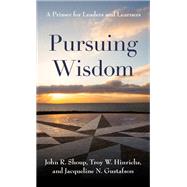 Pursuing Wisdom A Primer for Leaders and Learners