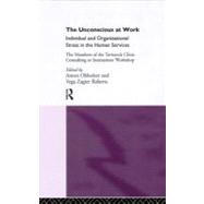 The Unconscious at Work: Individual and Organizational Stress in the Human Services