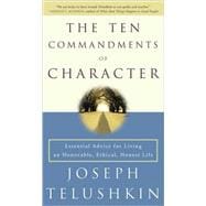 The Ten Commandments of Character Essential Advice for Living an Honorable, Ethical, Honest Life