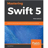 Mastering Swift 5: Deep dive into the latest edition of the Swift programming language