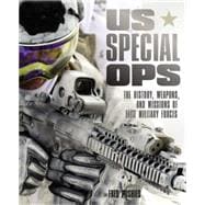 US Special Ops The History, Weapons, and Missions of Elite Military Forces