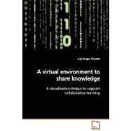 A Virtual Environment to Share Knowledge: A Visualisation Design to Support Collaborative Learning