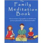 The Family Meditation Book: How Ten Minutes A Day Can Make Life Saner And More Pleasant For Even The Busiest Families