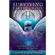 Surviving Earth School II Mastering Your Life - The Ultimate Journey