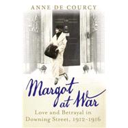 Margot at War: Love and Betrayal in Downing Street, 1912-1916