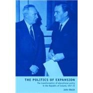 The Politics of Expansion The Transformation of Educational Policy in the Republic of Ireland, 1957-72