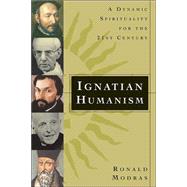 Ignatian Humanism : A Dynamic Spirituality for the Twenty-First Century