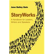 StoryWorks A Handbook for Leaders, Writers and Speakers