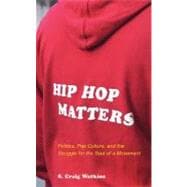Hip Hop Matters Politics, Pop Culture, and the Struggle for the Soul of a Movement