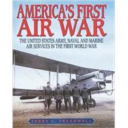 America's First Air War: The United States Army, Naval, and Marine Air Services in the First World War