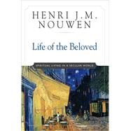 Life of the Beloved : Spiritual Living in a Secular World