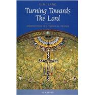 Turning Towards the Lord Orientation in Liturgical Prayer