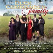 The Duck Commander Family 2014 Day-to-Day Calendar How Faith, Family, and Ducks Built a Dynasty