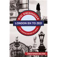 London EZ to Zed: 101 Discoveries for Canadian Visitors to London