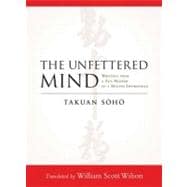 The Unfettered Mind Writings from a Zen Master to a Master Swordsman
