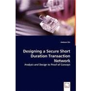 Designing a Secure Short Duration Transaction Network - Analysis and Design to Proof of Concept