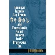 American Catholic Lay Groups and Transatlantic Social Reform in the Progressive Era