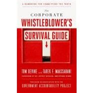 The Corporate Whistleblower's Survival Guide A Handbook for Committing the Truth