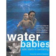 Water Babies: Safe Starts in Swimming teach your baby the joys of water - from newborn floating to toddler swimming