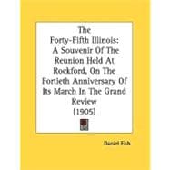 Forty-Fifth Illinois : A Souvenir of the Reunion Held at Rockford, on the Fortieth Anniversary of Its March in the Grand Review (1905)