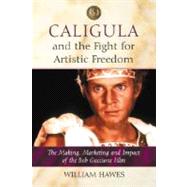 Caligula and the Fight for Artistic Freedom : The Making, Marketing and Impact of the Bob Guccione Film