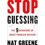 Stop Guessing The 9 Behaviors of Great Problem Solvers