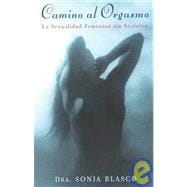 Camino al Orgasmo (Becoming Orgasmic) La Sexualidad Femenina sin Secretos  (A Sexual and Personal Growth Program for Women)