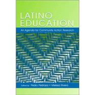 Latino Education: An Agenda for Community Action Research: A Volume of the National Latino/a Education Research and Policy Project