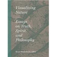 Visualizing Nature Essays on Truth, Spririt, and Philosophy