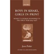 Boys in Khaki, Girls in Print Women's Literary Responses to the Great War 1914-1918